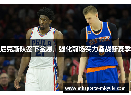 尼克斯队签下金恩，强化前场实力备战新赛季