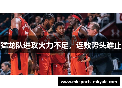 猛龙队进攻火力不足，连败势头难止